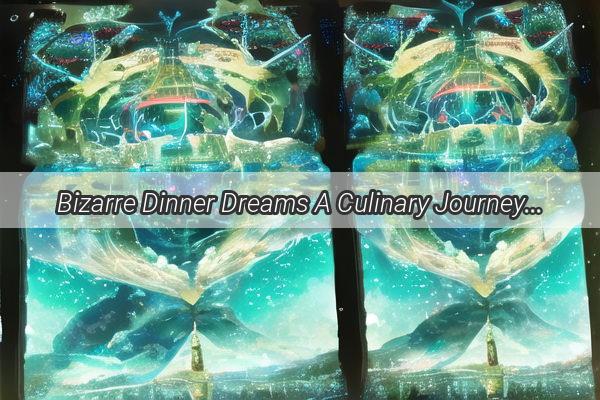 Bizarre Dinner Dreams A Culinary Journey into the Unseen